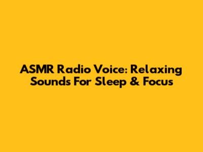 ASMR Radio Voice: Relaxing Sounds For Sleep & Focus