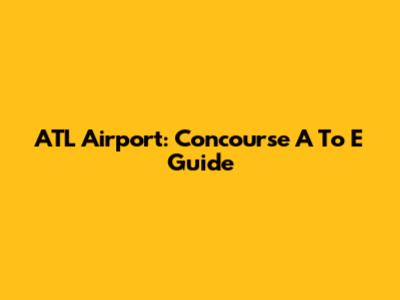 ATL Airport: Concourse A To E Guide