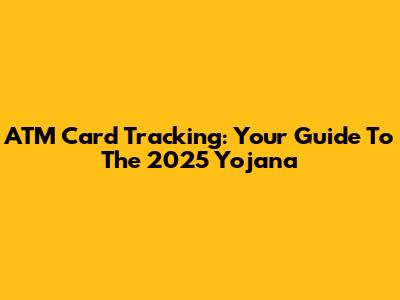 ATM Card Tracking: Your Guide To The 2025 Yojana
