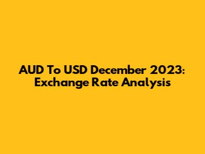 AUD To USD December 2023: Exchange Rate Analysis