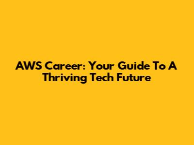 AWS Career: Your Guide To A Thriving Tech Future
