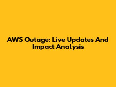 AWS Outage: Live Updates And Impact Analysis