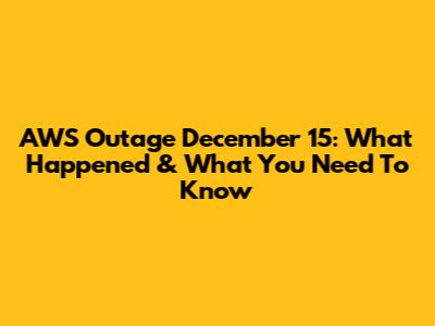 AWS Outage December 15: What Happened & What You Need To Know