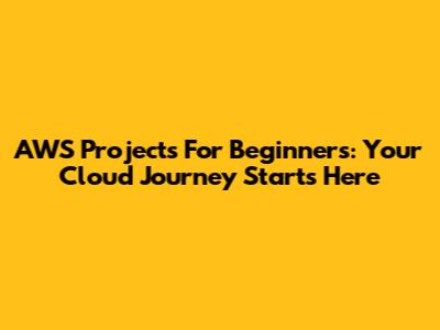 AWS Projects For Beginners: Your Cloud Journey Starts Here