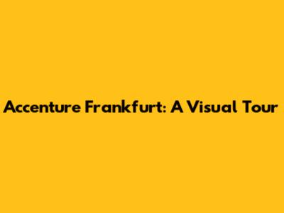 Accenture Frankfurt: A Visual Tour