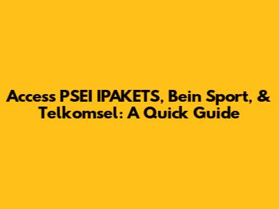 Access PSEI IPAKETS, Bein Sport, & Telkomsel: A Quick Guide