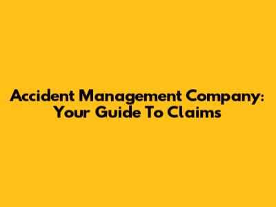Accident Management Company: Your Guide To Claims