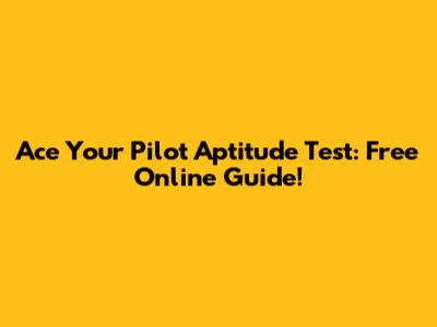Ace Your Pilot Aptitude Test: Free Online Guide!