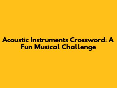 Acoustic Instruments Crossword: A Fun Musical Challenge