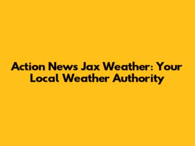 Action News Jax Weather: Your Local Weather Authority