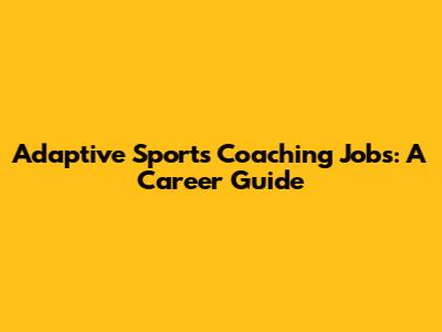 Adaptive Sports Coaching Jobs: A Career Guide