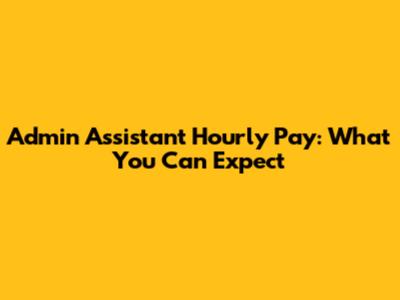 Admin Assistant Hourly Pay: What You Can Expect