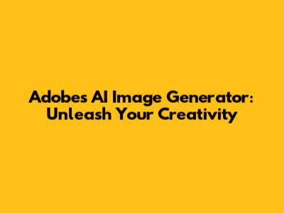 Adobe's AI Image Generator: Unleash Your Creativity