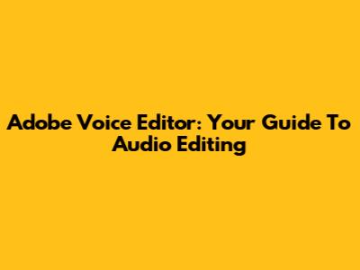 Adobe Voice Editor: Your Guide To Audio Editing