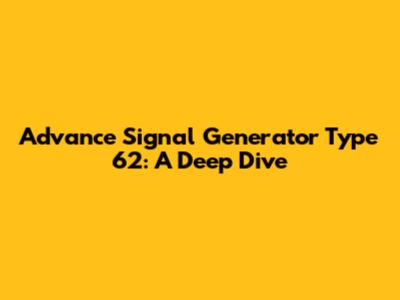 Advance Signal Generator Type 62: A Deep Dive