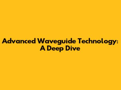 Advanced Waveguide Technology: A Deep Dive