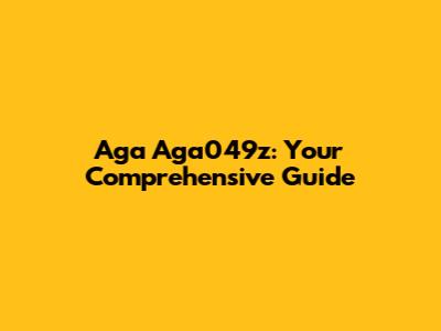 Aga Aga049z: Your Comprehensive Guide