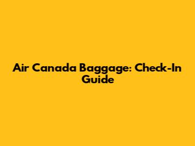 Air Canada Baggage: Check-In Guide
