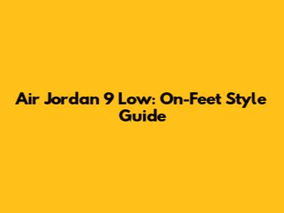 Air Jordan 9 Low: On-Feet Style Guide