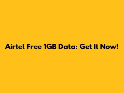 Airtel Free 1GB Data: Get It Now!