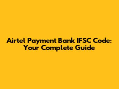 Airtel Payment Bank IFSC Code: Your Complete Guide