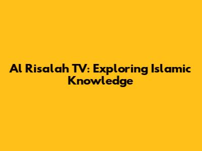 Al Risalah TV: Exploring Islamic Knowledge
