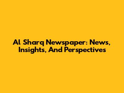 Al Sharq Newspaper: News, Insights, And Perspectives