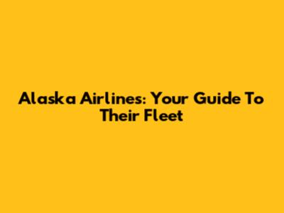 Alaska Airlines: Your Guide To Their Fleet