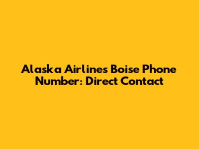Alaska Airlines Boise Phone Number: Direct Contact