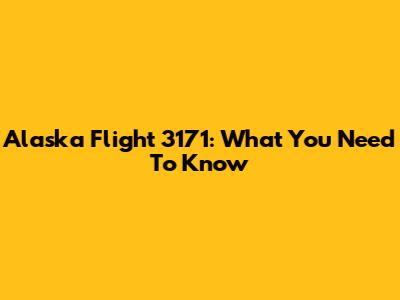 Alaska Flight 3171: What You Need To Know