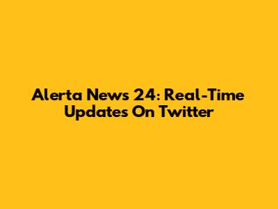 Alerta News 24: Real-Time Updates On Twitter