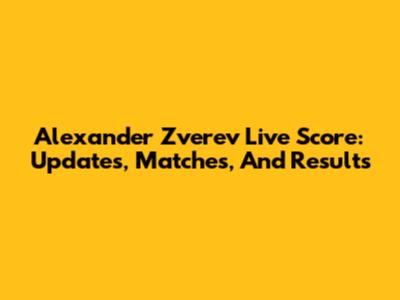 Alexander Zverev Live Score: Updates, Matches, And Results