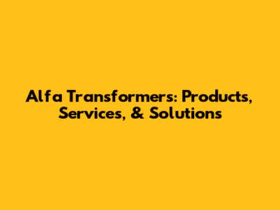 Alfa Transformers: Products, Services, & Solutions