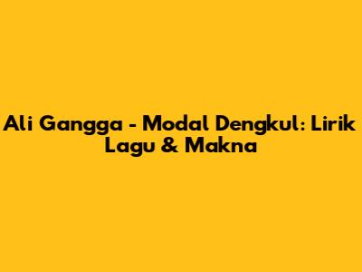 Ali Gangga - Modal Dengkul: Lirik Lagu & Makna