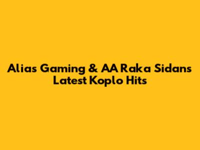 Alias Gaming & AA Raka Sidan's Latest Koplo Hits