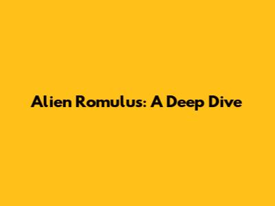 Alien Romulus: A Deep Dive