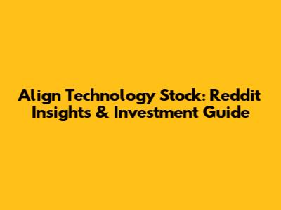 Align Technology Stock: Reddit Insights & Investment Guide