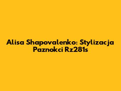 Alisa Shapovalenko: Stylizacja Paznokci Rz281s