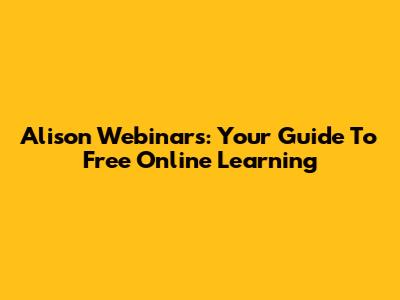 Alison Webinars: Your Guide To Free Online Learning