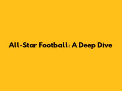 All-Star Football: A Deep Dive