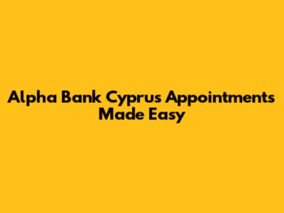 Alpha Bank Cyprus Appointments Made Easy