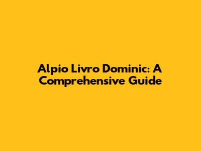 Alpio Livro Dominic: A Comprehensive Guide