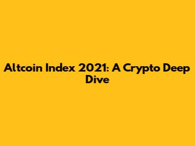 Altcoin Index 2021: A Crypto Deep Dive