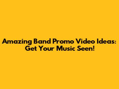 Amazing Band Promo Video Ideas: Get Your Music Seen!
