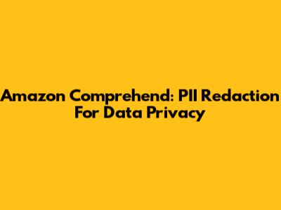 Amazon Comprehend: PII Redaction For Data Privacy