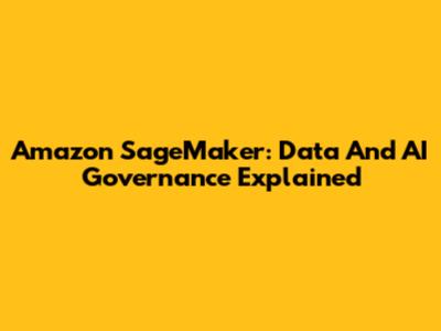 Amazon SageMaker: Data And AI Governance Explained