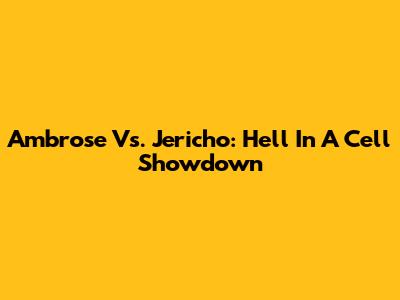 Ambrose Vs. Jericho: Hell In A Cell Showdown