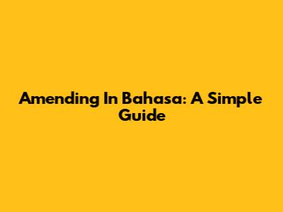 Amending In Bahasa: A Simple Guide