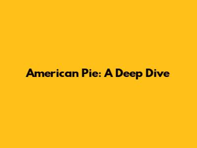 American Pie: A Deep Dive