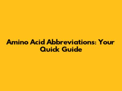Amino Acid Abbreviations: Your Quick Guide